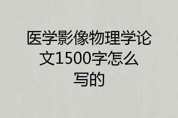 医学影像物理学论文1500字怎么写的