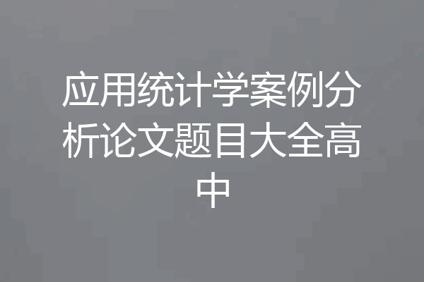 应用统计学案例分析论文题目大全高中