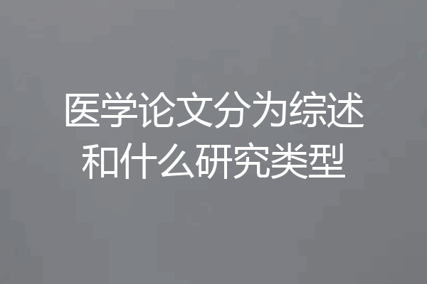 医学论文分为综述和什么研究类型