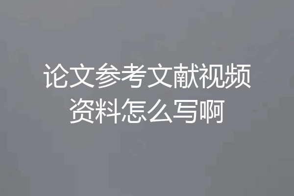 论文参考文献视频资料怎么写啊