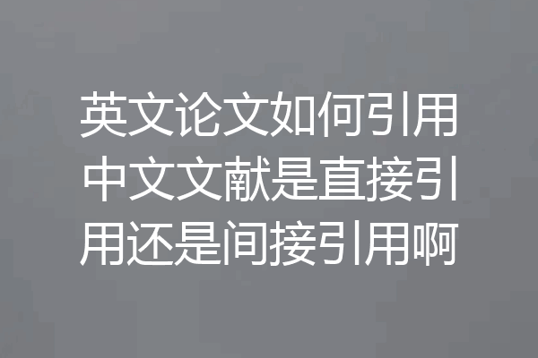 英文论文如何引用中文文献是直接引用还是间接引用啊