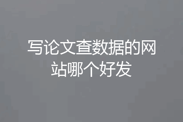 写论文查数据的网站哪个好发