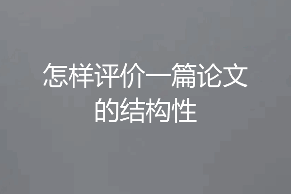 怎样评价一篇论文的结构性