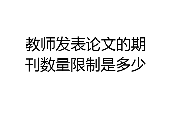 教师发表论文的期刊数量限制是多少