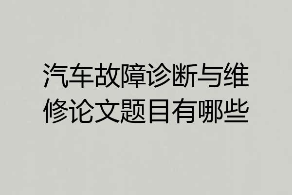 汽车故障诊断与维修论文题目有哪些