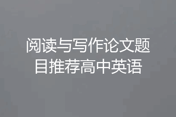阅读与写作论文题目推荐高中英语
