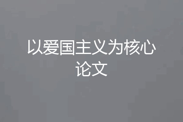 以爱国主义为核心论文