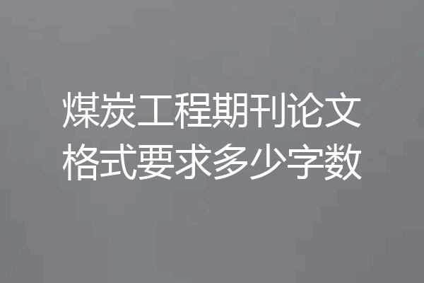 煤炭工程期刊论文格式要求多少字数