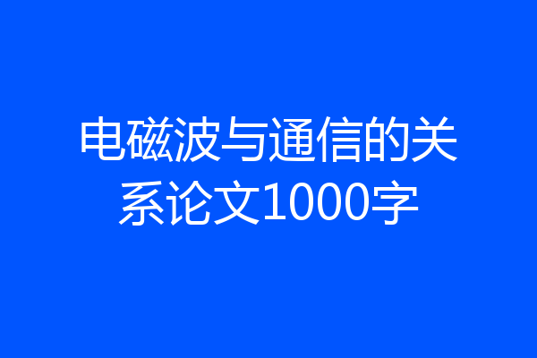 电磁波与通信的关系论文1000字