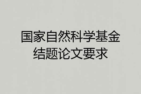 国家自然科学基金结题论文要求