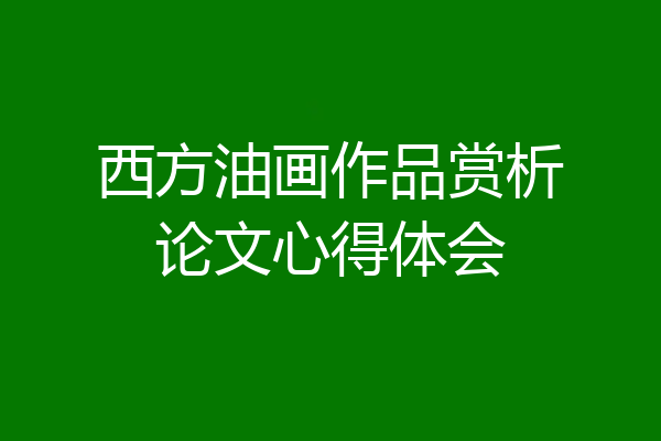 西方油画作品赏析论文心得体会