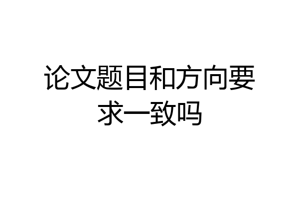 论文题目和方向要求一致吗