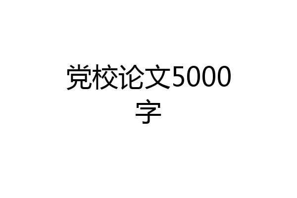 党校论文5000字