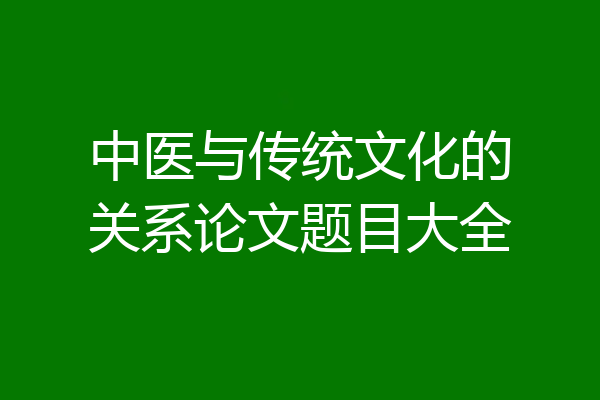 中医与传统文化的关系论文题目大全