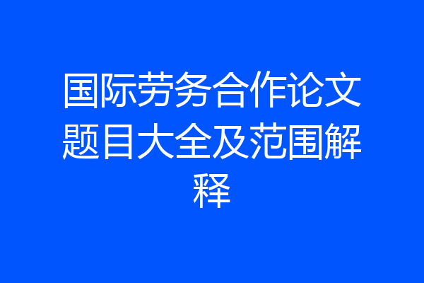国际劳务合作论文题目大全及范围解释