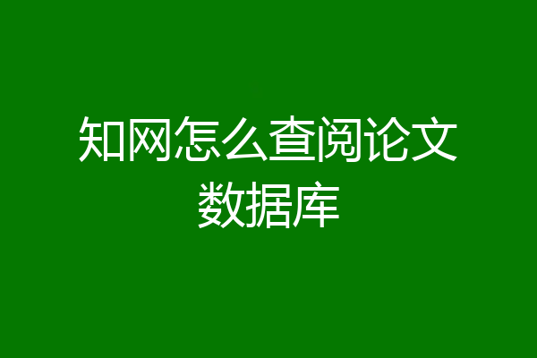 知网怎么查阅论文数据库
