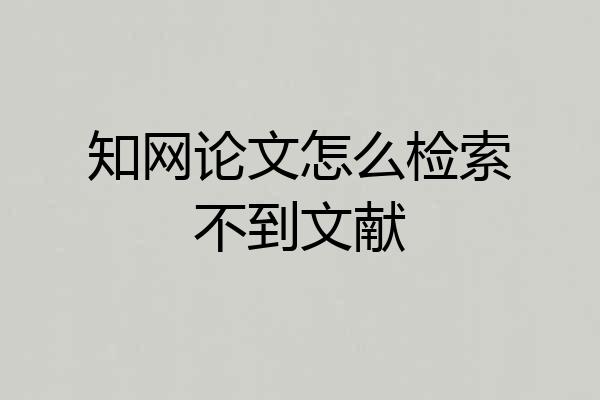 知网论文怎么检索不到文献