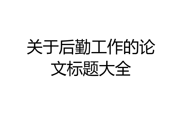 关于后勤工作的论文标题大全