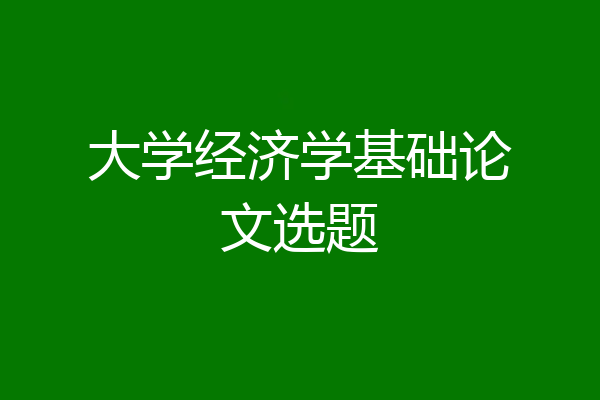 大学经济学基础论文选题