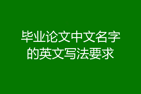 毕业论文中文名字的英文写法要求