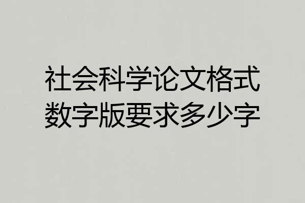 社会科学论文格式数字版要求多少字