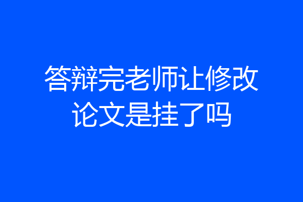 答辩完老师让修改论文是挂了吗