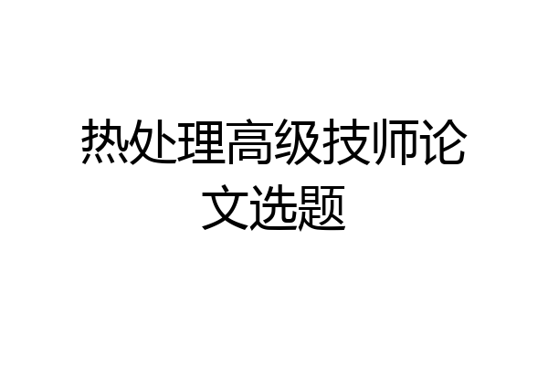 热处理高级技师论文选题