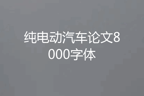 纯电动汽车论文8000字体