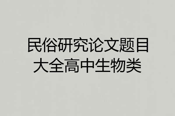 民俗研究论文题目大全高中生物类