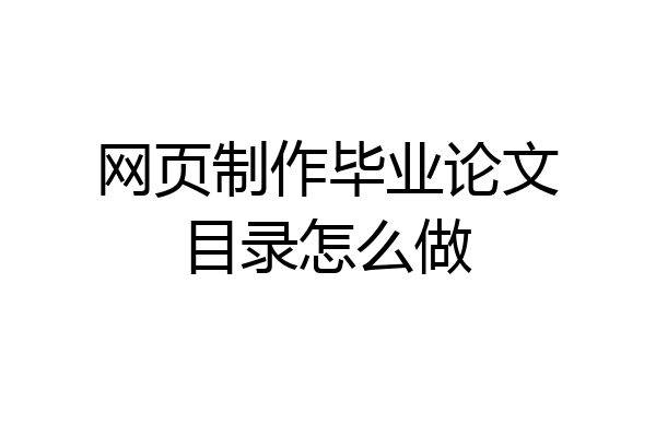 网页制作毕业论文目录怎么做