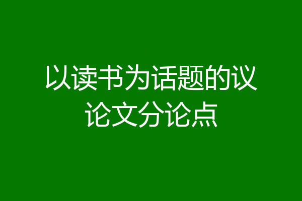 以读书为话题的议论文分论点