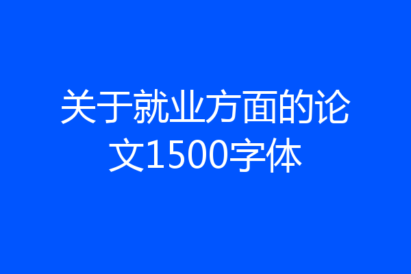 关于就业方面的论文1500字体