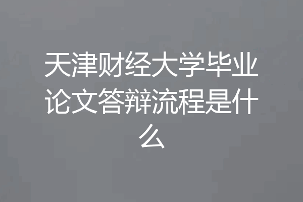天津财经大学毕业论文答辩流程是什么