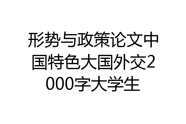 形势与政策论文中国特色大国外交2000字大学生