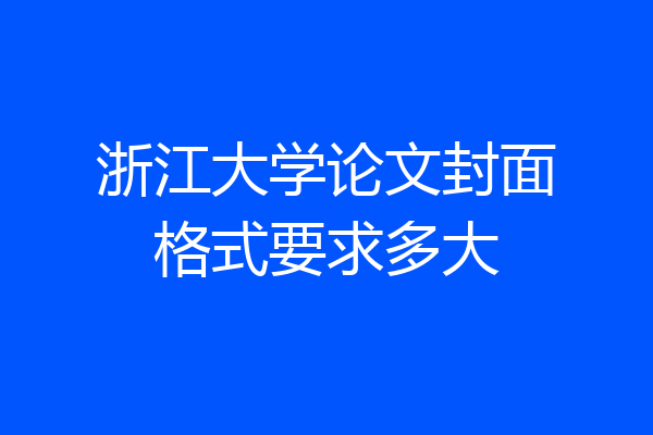 浙江大学论文封面格式要求多大