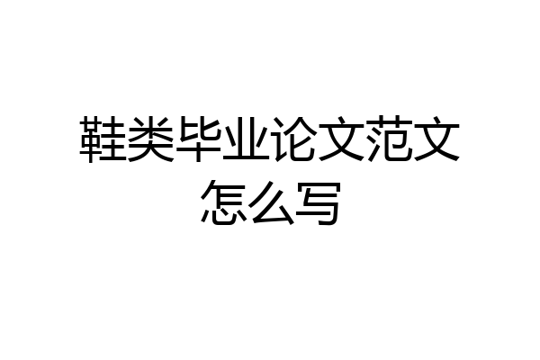鞋类毕业论文范文怎么写