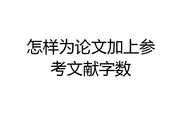 怎样为论文加上参考文献字数