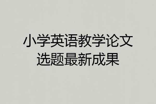 小学英语教学论文选题最新成果