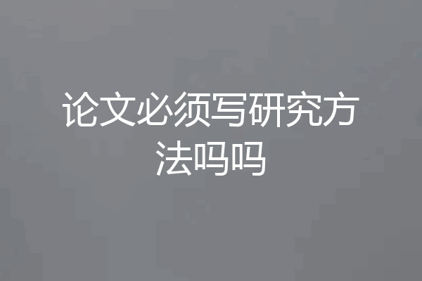 论文必须写研究方法吗吗