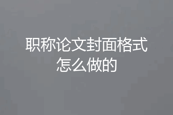职称论文封面格式怎么做的