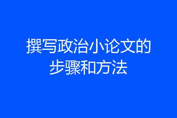 撰写政治小论文的步骤和方法