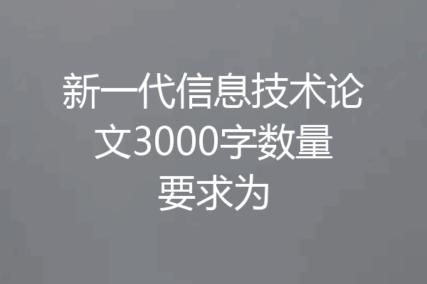 新一代信息技术论文3000字数量要求为