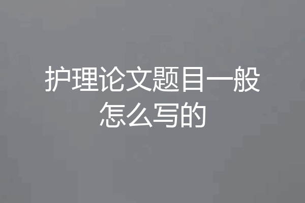 护理论文题目一般怎么写的