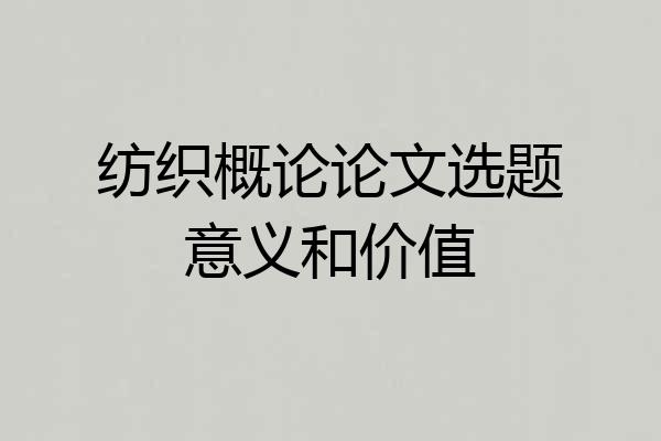 纺织概论论文选题意义和价值