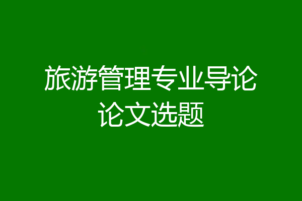 旅游管理专业导论论文选题
