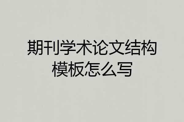 期刊学术论文结构模板怎么写