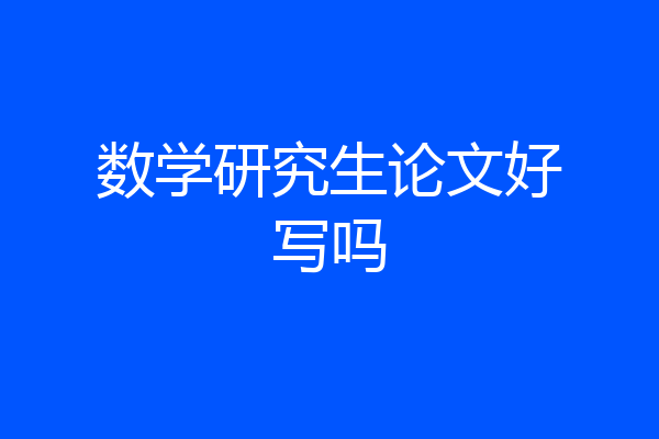 数学研究生论文好写吗