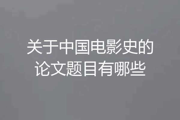 关于中国电影史的论文题目有哪些