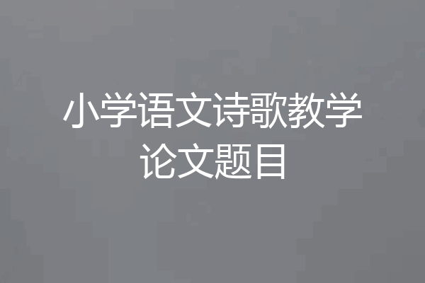 小学语文诗歌教学论文题目