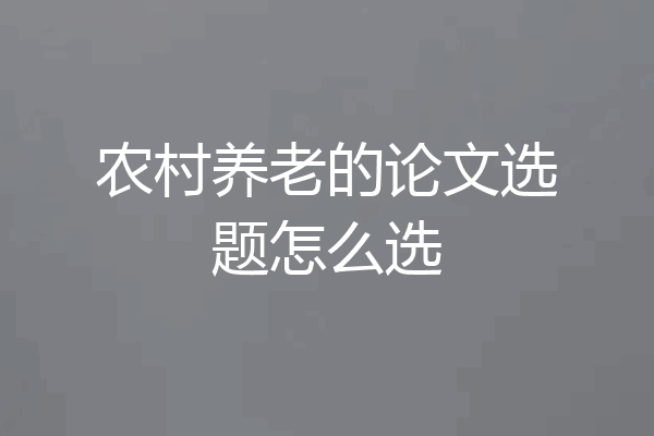 农村养老的论文选题怎么选